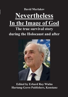 Nevertheless - In the Image of God: The true survival story during the Holocaust and after by Murlakov, David