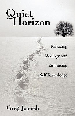 Quiet Horizon: Releasing Ideology and Embracing Self-Knowledge by Jemsek, Greg