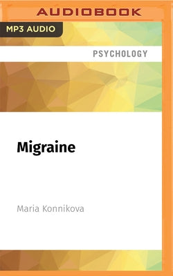 Migraine: Inside a World of Invisible Pain by Konnikova, Maria
