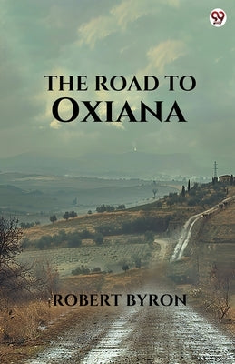 The Road To Oxiana by Byron, Robert