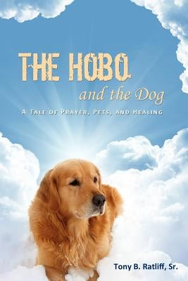 The Hobo and the Dog: A Tale of Prayer, Pets, and Healing by Ratliff, Tony B., Sr.