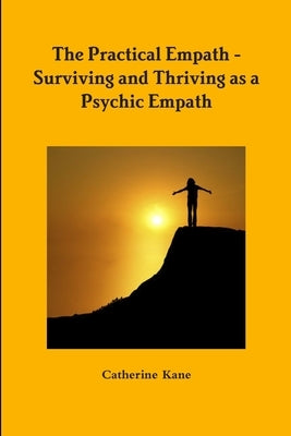 The Practical Empath - Surviving and Thriving as a Psychic Empath by Kane, Catherine