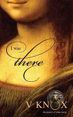 I was there: the poetry of time travel by Knox, V.