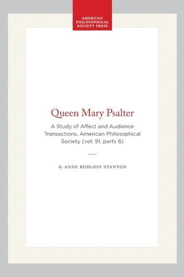 Queen Mary Psalter: A Study of Affect and Audience Transactions, American Philosophical Society (Vol. 91, Parts 6) by Stanton, Anne Rudloff