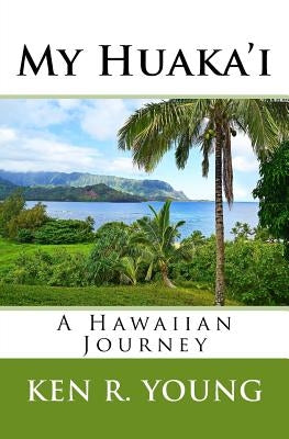 My Huaka'i: A Hawaiian Journey by Young, Ken R.