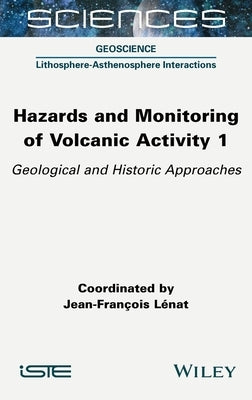 Hazards and Monitoring of Volcanic Activity 1: Geological and Historic Approaches by Lénat
