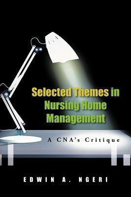 Selected Themes in Nursing Home Management: A CNA's Critique by Ngeri, Edwin A.
