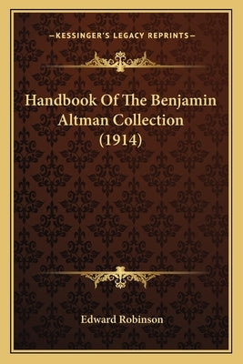 Handbook Of The Benjamin Altman Collection (1914) by Robinson, Edward