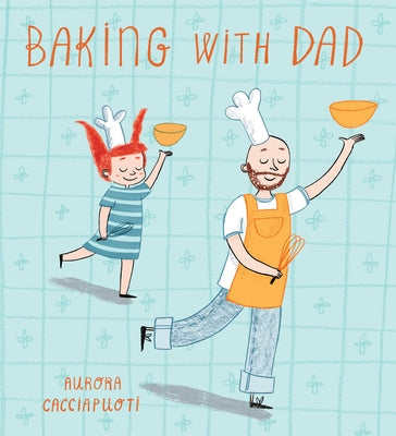 Baking with Dad by Cacciapuoti, Aurora