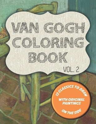 Van Gogh Coloring Book VOL. 2: 12 classics to draw with original paintings on the side, featuring Van Gogh's chair, Self-portrait and 10 more masterp by Publishing, Blackpaper