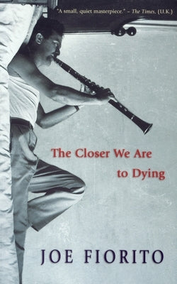 The Closer We Are to Dying by Fiorito, Joe