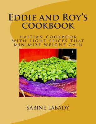 Eddie and Roy's cookbook: haitian cookbook with light spices that minimize weight gain by Labady, Sabine