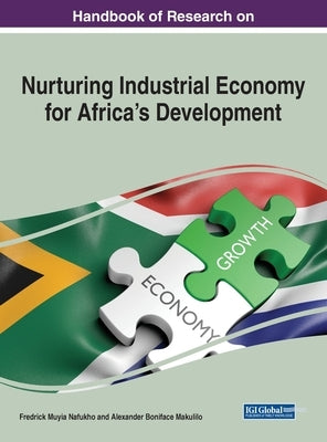 Handbook of Research on Nurturing Industrial Economy for Africa's Development by Nafukho, Frederick Muyia