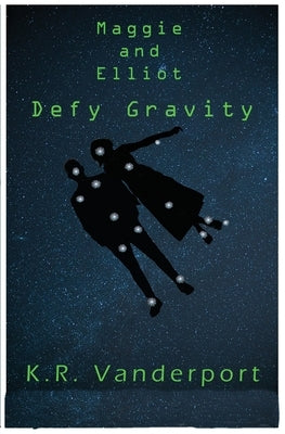 Maggie and Elliot Defy Gravity by Vanderport, K. R.