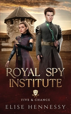 Royal Spy Institute 2: Five & Chance (A Young Adult Fantasy) by Hennessy, Elise