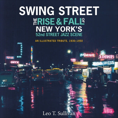 Swing Street: The Rise and Fall of New York's 52nd Street Jazz Scene: An Illustrated Tribute, 1930-1950 by Sullivan, Leo T.