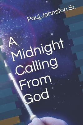 A Midnight Calling from God by Johnston Sr, Paul