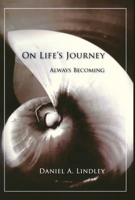 On Life's Journey: Always Becoming by Lindley, Daniel