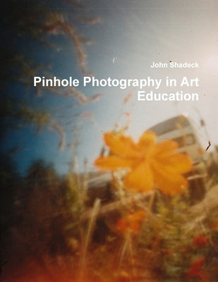 Pinhole Photography in Art Education by Shadeck, John