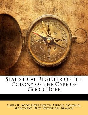 Statistical Register of the Colony of the Cape of Good Hope by Cape of Good Hope (South Africa) Coloni