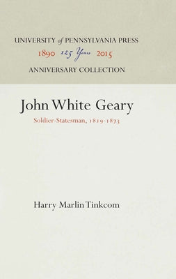 John White Geary: Soldier-Statesman, 1819-1873 by Tinkcom, Harry Marlin