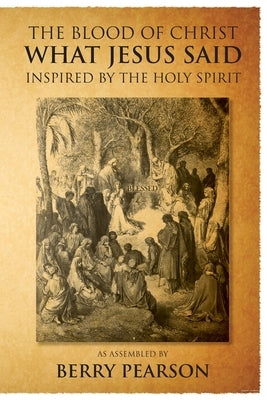 The Blood Of Christ - What Jesus Said: Inspired by the Holy Spirit by Pearson, Berry