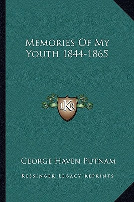 Memories Of My Youth 1844-1865 by Putnam, George Haven