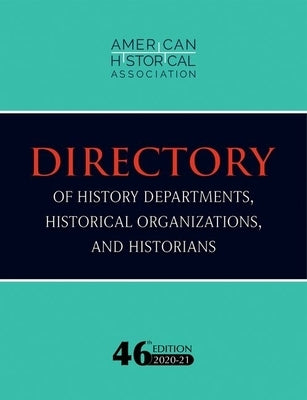 46th Directory of History Departments, Historical Organizations, and Historians: 2020-21 by American Historical Association