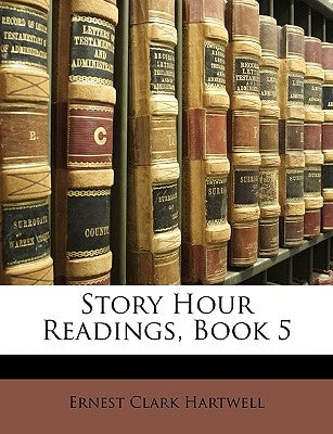 Story Hour Readings, Book 5 by Hartwell, Ernest Clark