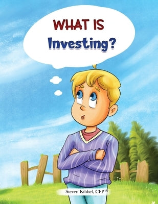 What is Investing?: A financial literacy story and workbook for kids by Kibbel, Steven