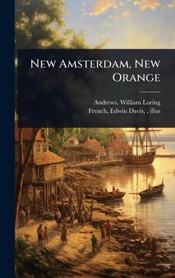New Amsterdam, New Orange by Andrews, William Loring 1837- [From