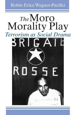 The Moro Morality Play: Terrorism as Social Drama by Wagner-Pacifici, Robin