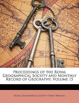 Proceedings of the Royal Geographical Society and Monthly Record of Geography, Volume 15 by Great Britain Royal Numismatic Society