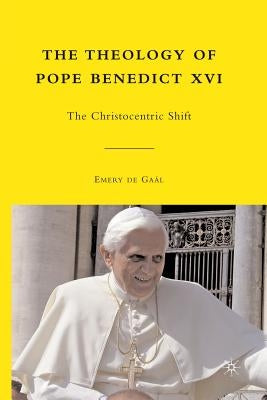 The Theology of Pope Benedict XVI: The Christocentric Shift by de Gaál, Emery