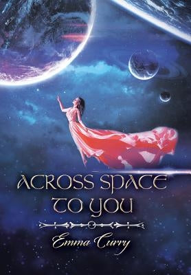 Across Space to You: Book 1 of the Across Space Trilogy by Curry, Emma