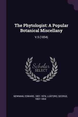 The Phytologist: A Popular Botanical Miscellany: V.5 (1854) by Newman, Edward