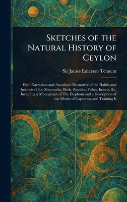 Sketches of the Natural History of Ceylon by Tennent, James Emerson