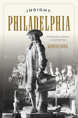 Insight Philadelphia: Historical Essays Illustrated by Finkel, Kenneth
