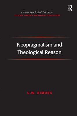 Neopragmatism and Theological Reason by Kimura, G. W.
