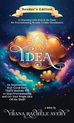 Just an Idea: An Inspirational, Feel-Good Story That'll Motivate You to Stop Procrastinating and Get Your Bright Idea Off the Shelf! by Avery, Yrana Rachele