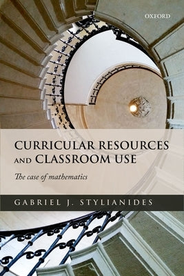 Curricular Resources and Classroom Use: The Case of Mathematics by Stylianides, Gabriel