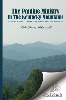 The Pauline Ministry in the Kentucky Mountains: A Brief Account of the Kentucky Mt. Holiness Association by Morrison, H. C.
