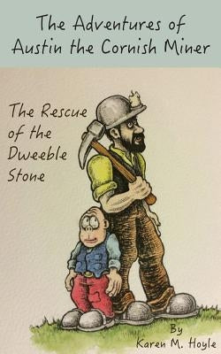 The Adventures of Austin the Cornish Miner: The Rescue of the Dweeble Stone by Hoyle, Karen M.