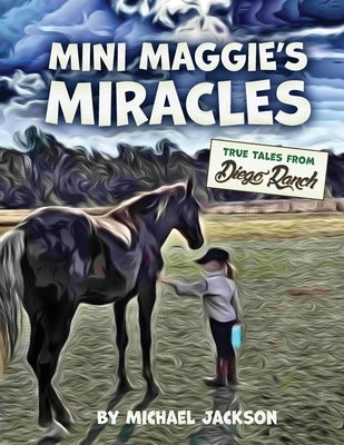 Mini Maggie's Miracles: True Tales from Diego Ranch by Jackson, Michael