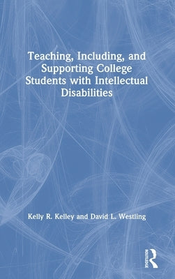 Teaching, Including, and Supporting College Students with Intellectual Disabilities by Kelley, Kelly