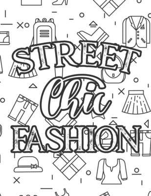 Street Chic Fashion: Fabulous Illustrations And Designs To Color For Girls, A Workbook Of Coloring Sheets And Sketch Pages by Fashionista, Fabulous
