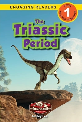 The Triassic Period: Dinosaur Adventures (Engaging Readers, Level 1) by Lee, Ashley