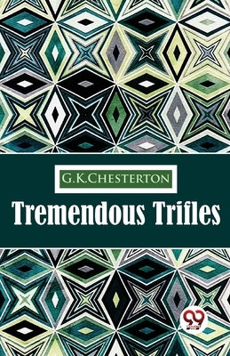 Tremendous Trifles by Chesterton, G. K.