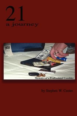 21 A Journey: Memoirs of a Professional Gambler by Custer, Stephen W.