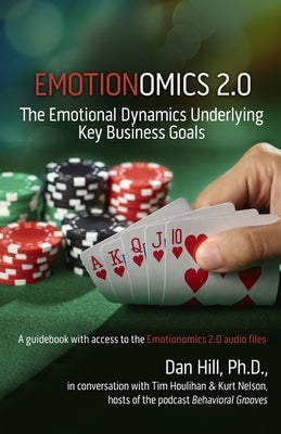 Emotionomics 2.0: The Emotional Dynamics Underlying Key Business Goals by Hill, Dan